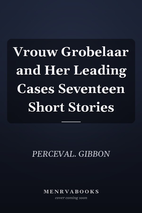 Vrouw Grobelaar and Her Leading Cases Seventeen Short Stories