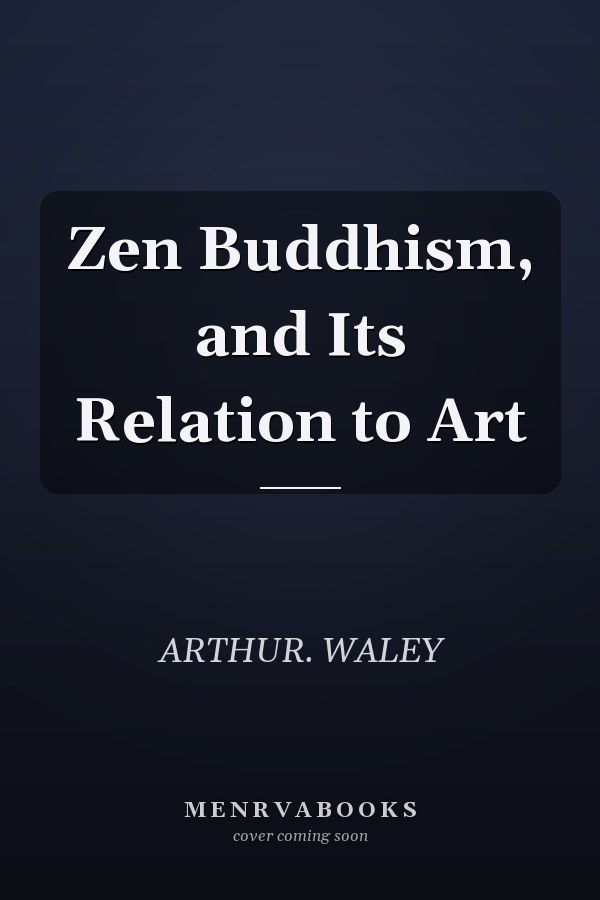 Zen Buddhism, and Its Relation to Art