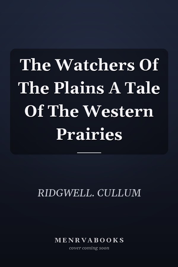 The Watchers Of The Plains A Tale Of The Western Prairies