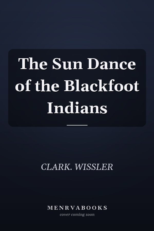 The Sun Dance of the Blackfoot Indians