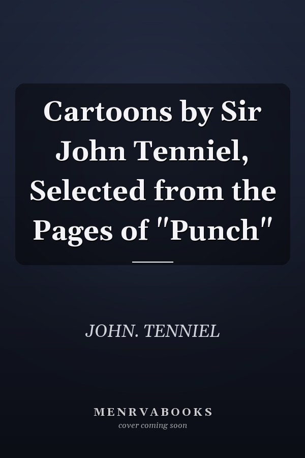 Cartoons by Sir John Tenniel, Selected from the Pages of "Punch"