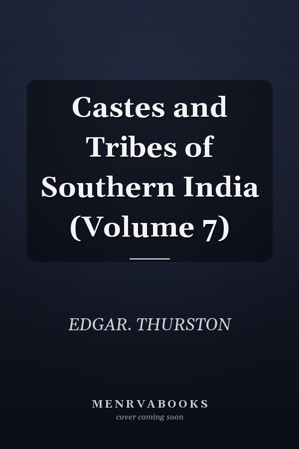 Castes and Tribes of Southern India (Volume 7)