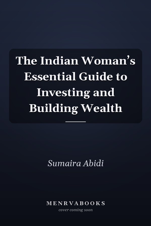 The Indian Woman’s Essential Guide to Investing and Building Wealth