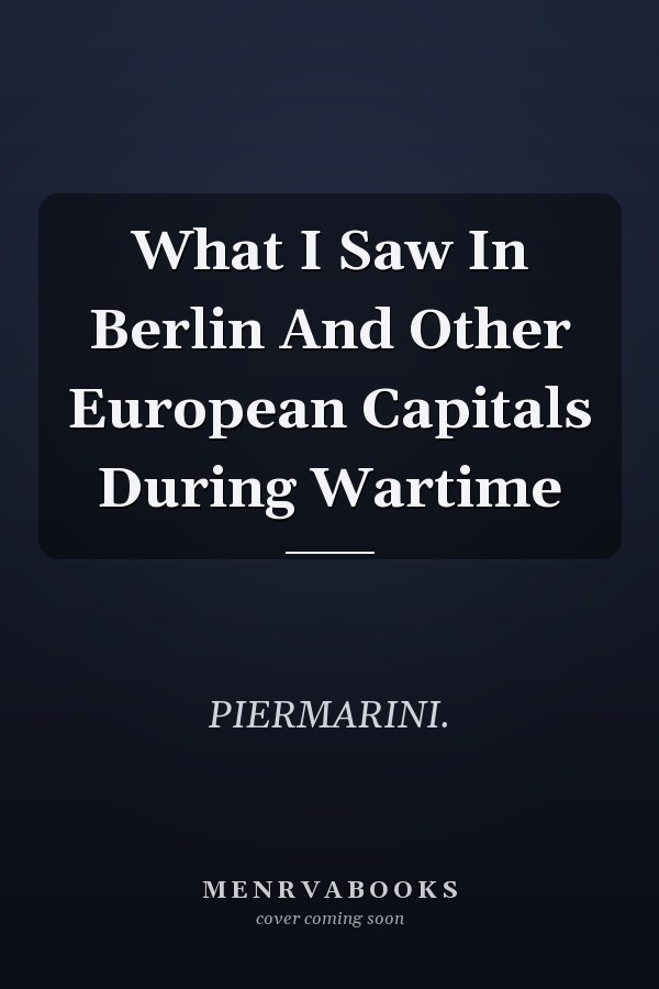 What I Saw In Berlin And Other European Capitals During Wartime