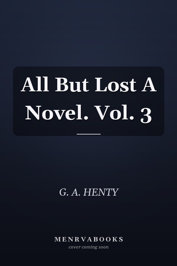 All But Lost A Novel. Vol. 3
