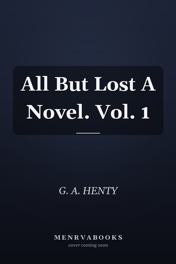 All But Lost A Novel. Vol. 1
