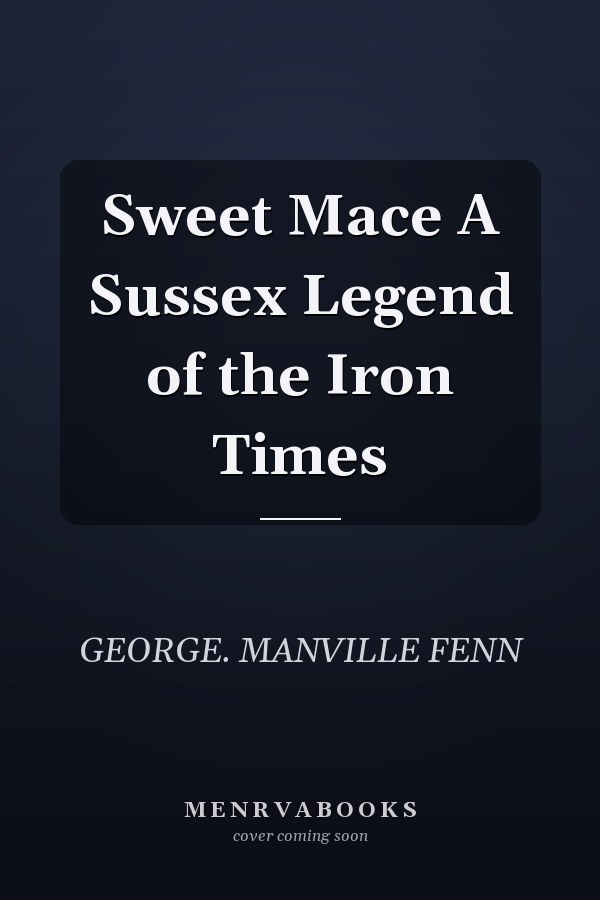 Sweet Mace A Sussex Legend of the Iron Times