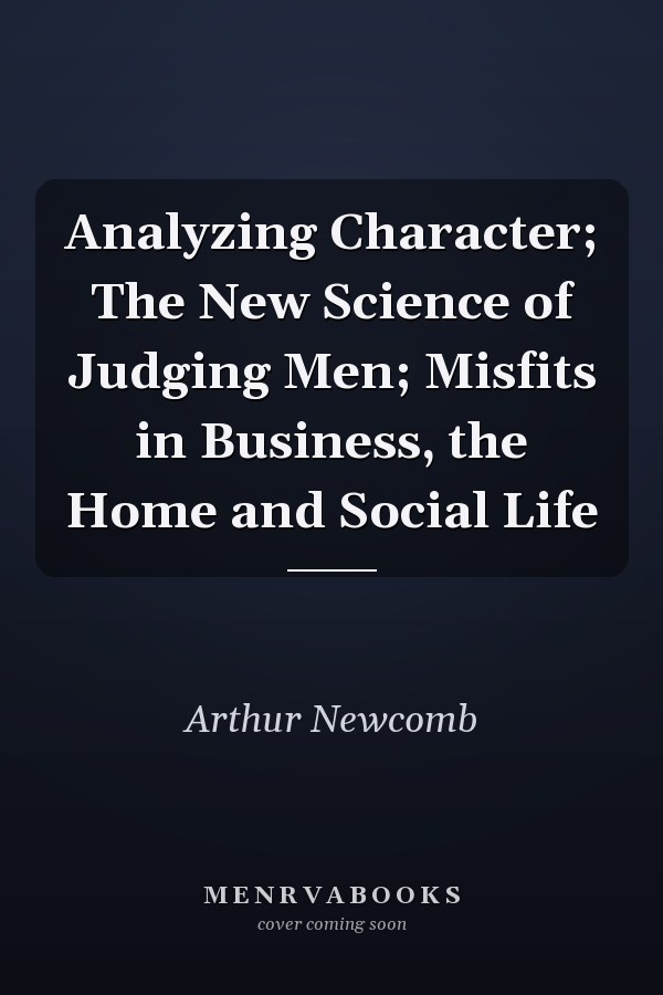 Analyzing Character; The New Science of Judging Men; Misfits in Business, the Home and Social Life