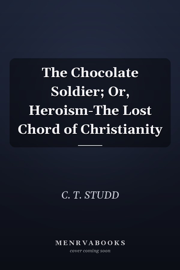 The Chocolate Soldier; Or, Heroism-The Lost Chord of Christianity