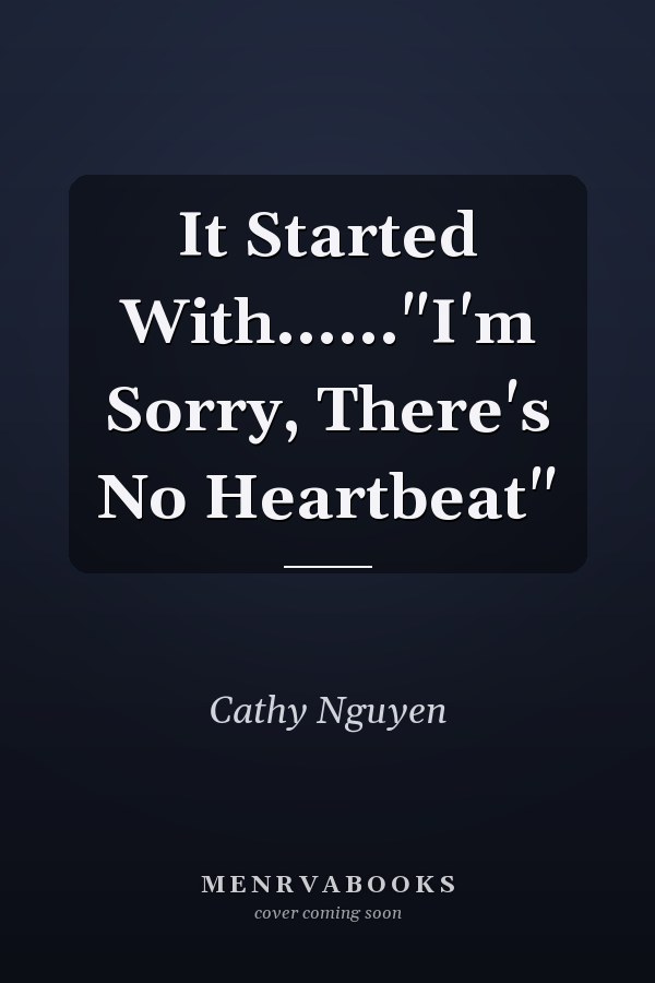 It Started With......"I'm Sorry, There's No Heartbeat"