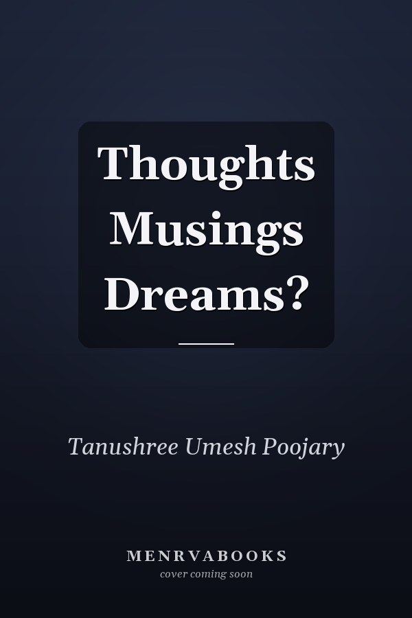 Thoughts Musings Dreams?