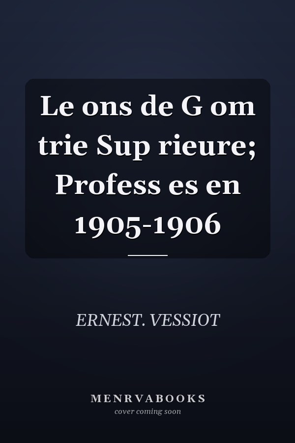Le ons de G om trie Sup rieure; Profess es en 1905-1906