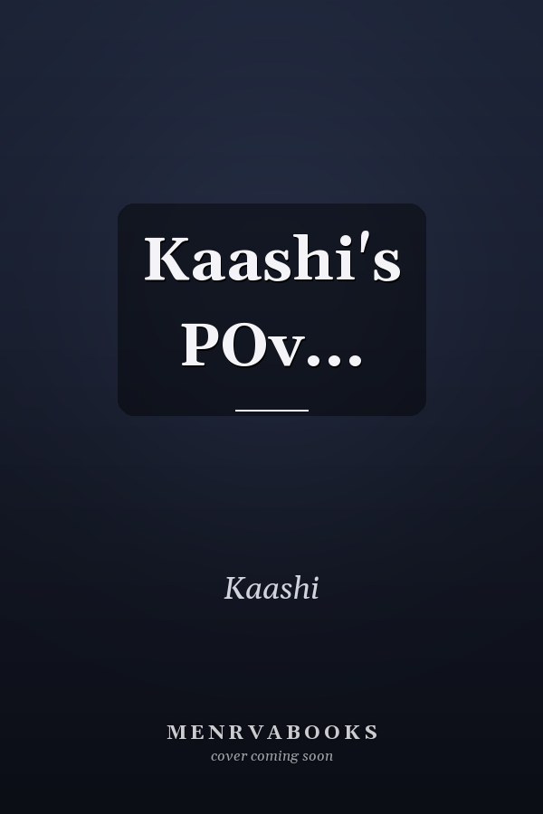 Kaashi's POv...