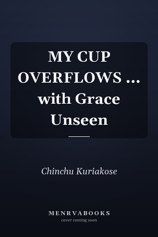 MY CUP OVERFLOWS ... with Grace Unseen