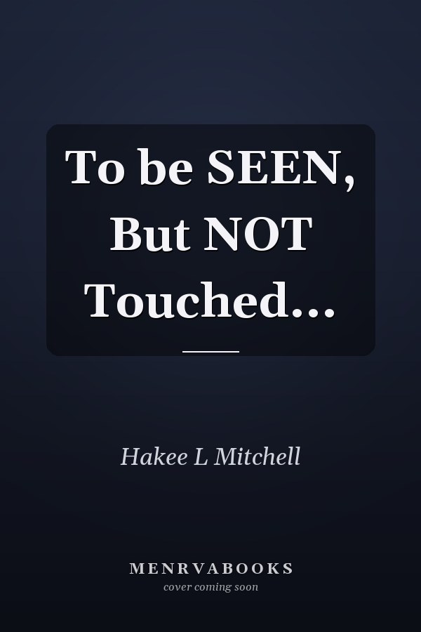 To be SEEN, But NOT Touched...