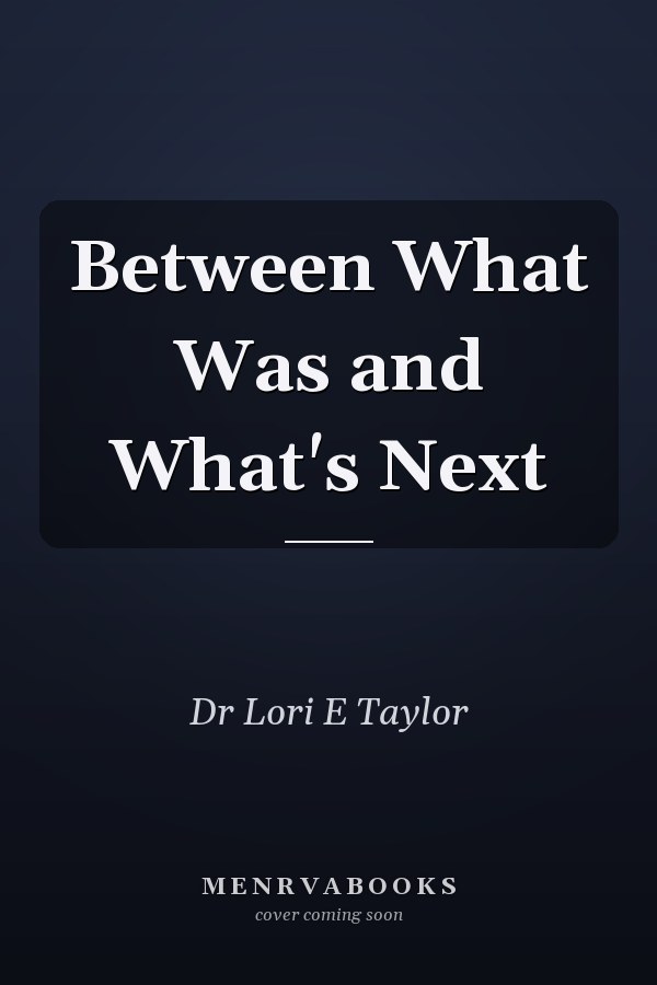 Between What Was and What's Next