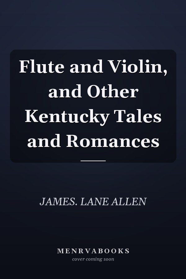 Flute and Violin, and Other Kentucky Tales and Romances