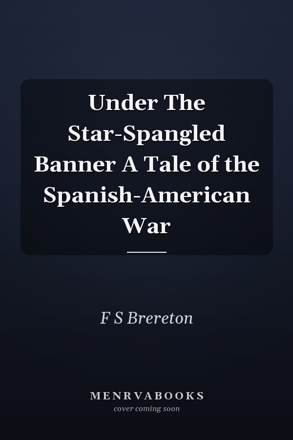 Under The Star-Spangled Banner A Tale of the Spanish-American War
