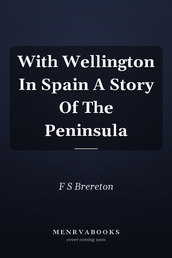 With Wellington In Spain A Story Of The Peninsula