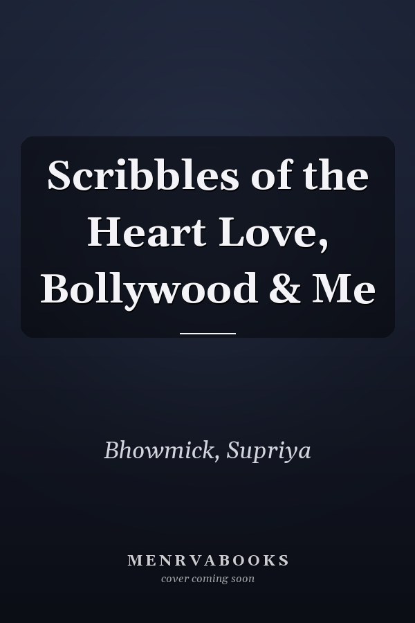 Scribbles of the Heart Love, Bollywood & Me