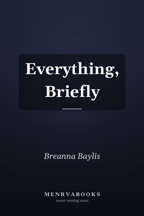 Everything, Briefly
