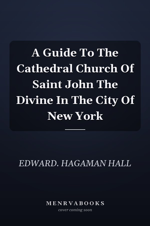 A Guide To The Cathedral Church Of Saint John The Divine In The City Of New York