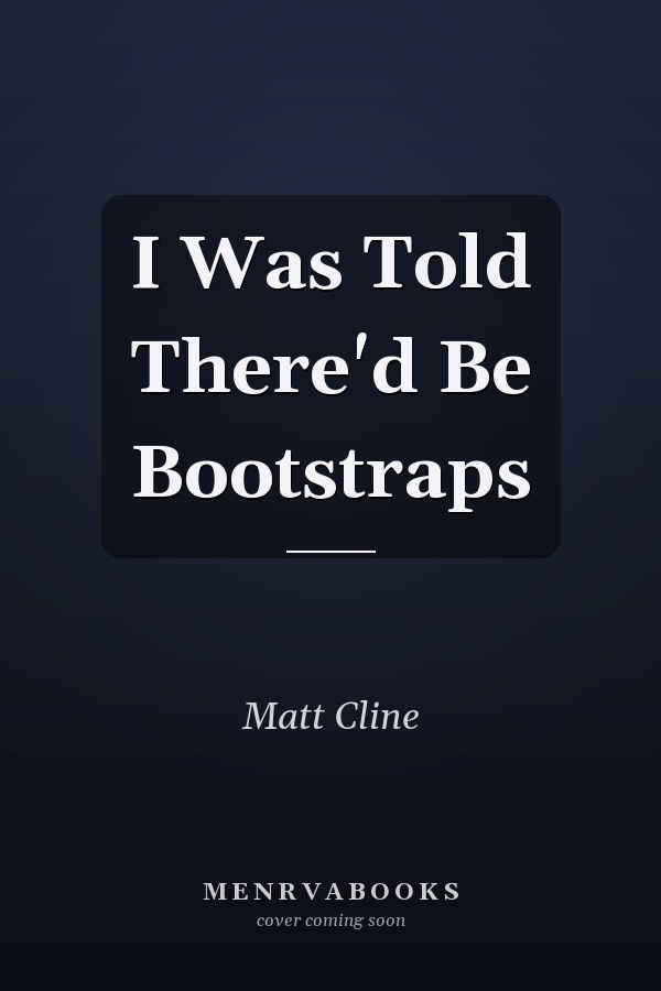 I Was Told There'd Be Bootstraps