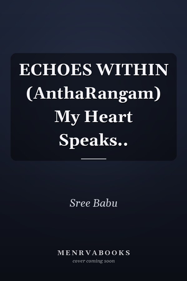 ECHOES WITHIN (AnthaRangam) My Heart Speaks..