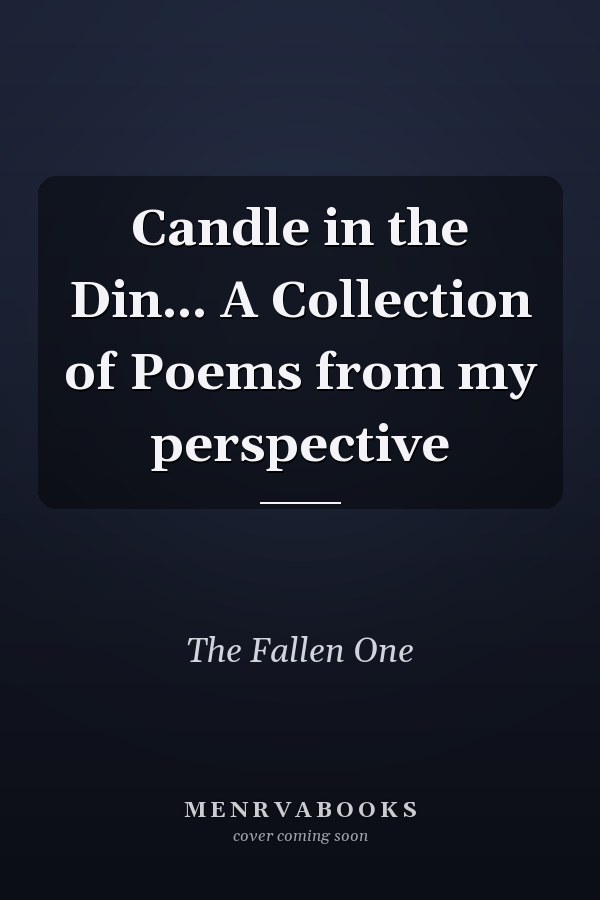 Candle in the Din... A Collection of Poems from my perspective