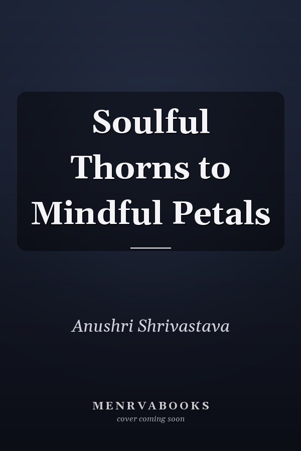Soulful Thorns to Mindful Petals