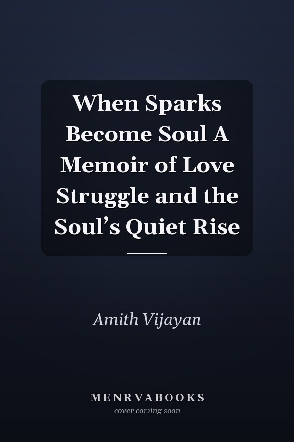 When Sparks Become Soul A Memoir of Love Struggle and the Soul’s Quiet Rise
