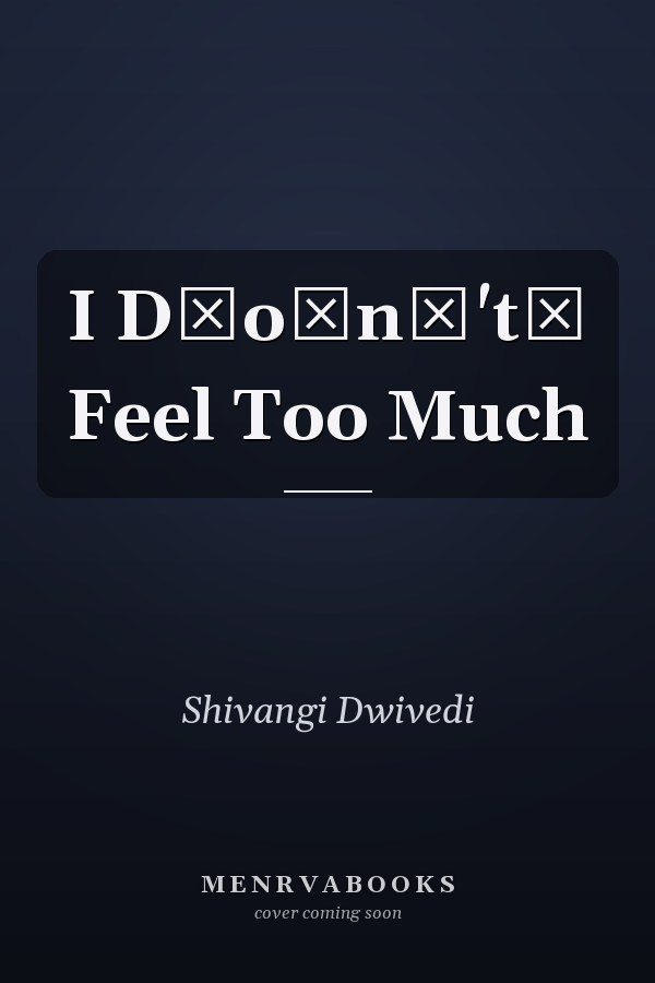 I D̶o̶n̶'t̶ Feel Too Much