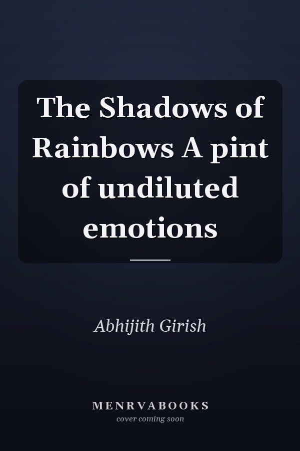 The Shadows of Rainbows A pint of undiluted emotions