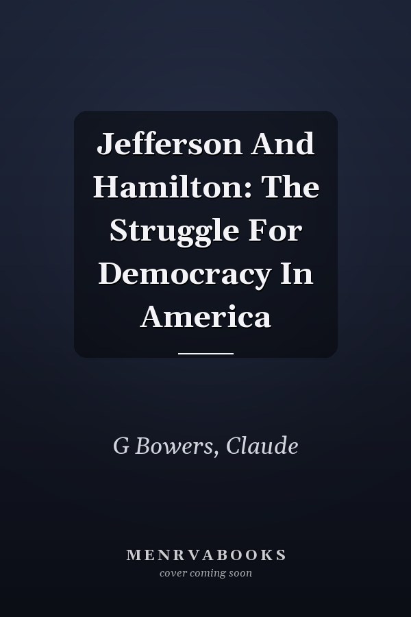 Jefferson And Hamilton: The Struggle For Democracy In America