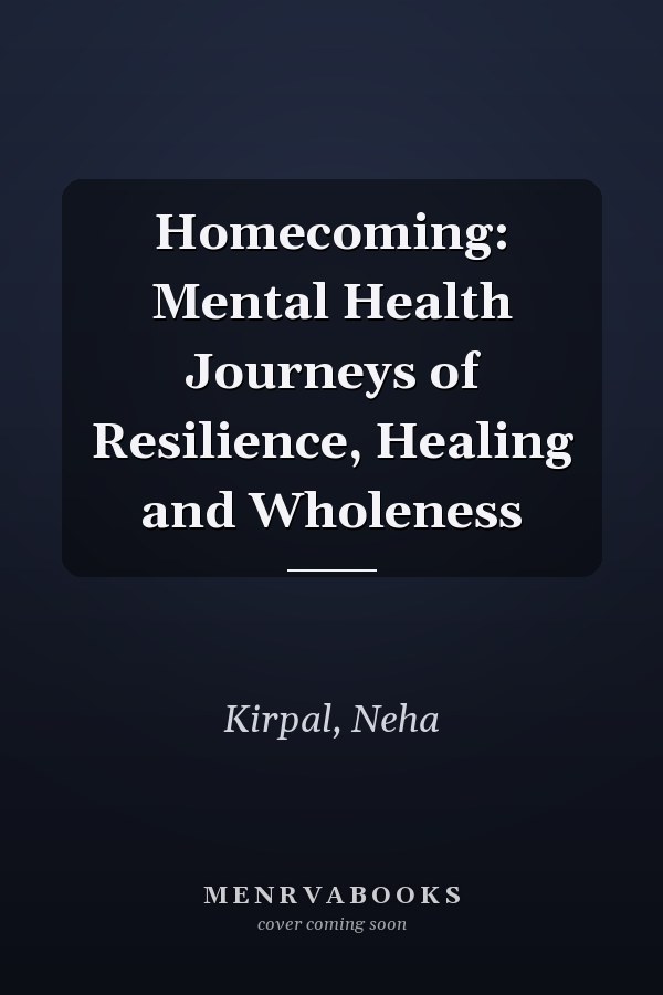 Homecoming: Mental Health Journeys of Resilience, Healing and Wholeness