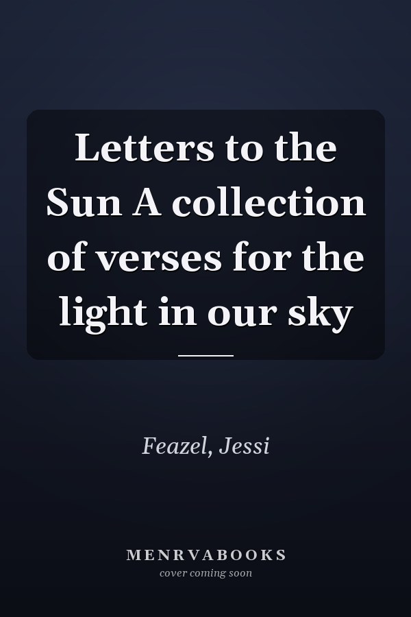 Letters to the Sun A collection of verses for the light in our sky