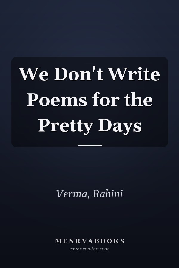 We Don't Write Poems for the Pretty Days