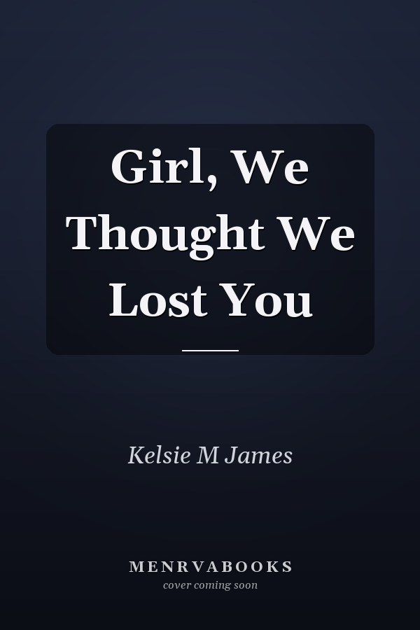 Girl, We Thought We Lost You