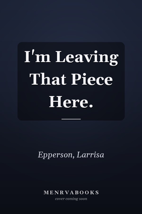 I'm Leaving That Piece Here.