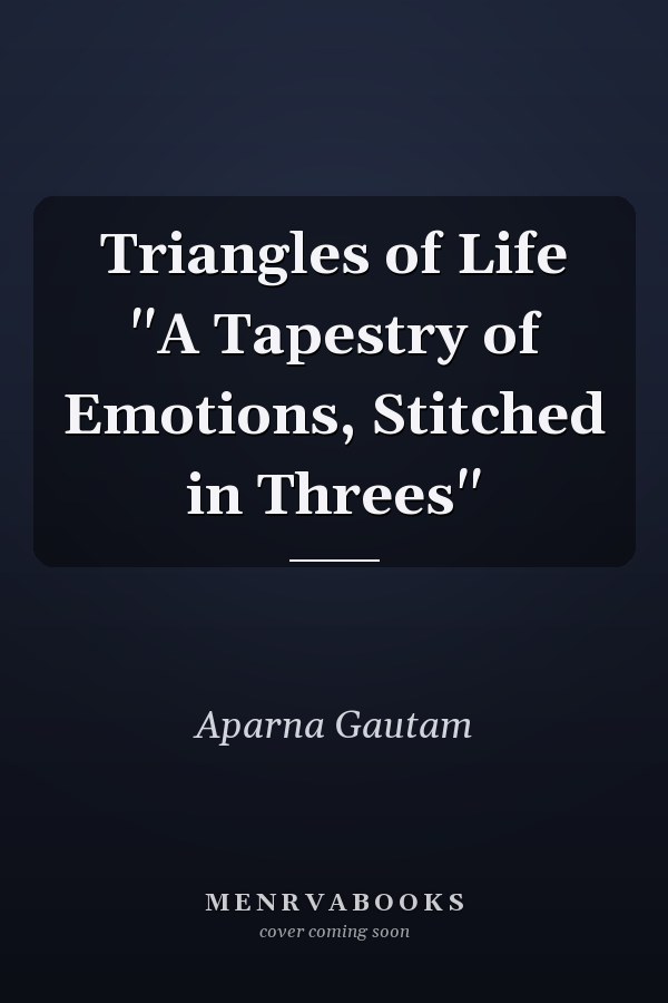 Triangles of Life "A Tapestry of Emotions, Stitched in Threes"