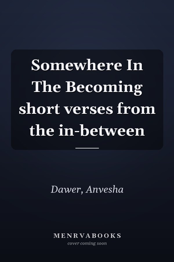 Somewhere In The Becoming short verses from the in-between