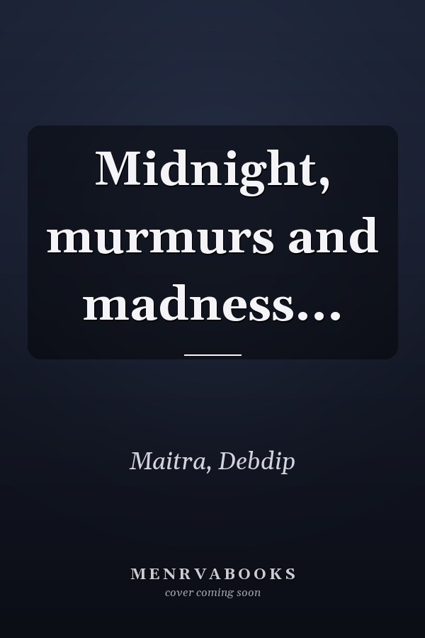 Midnight, murmurs and madness...