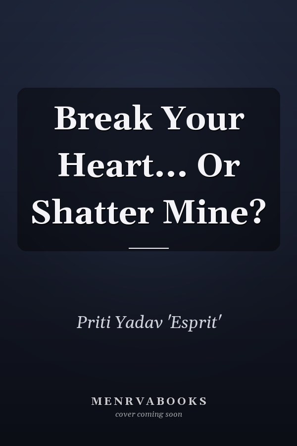 Break Your Heart... Or Shatter Mine?