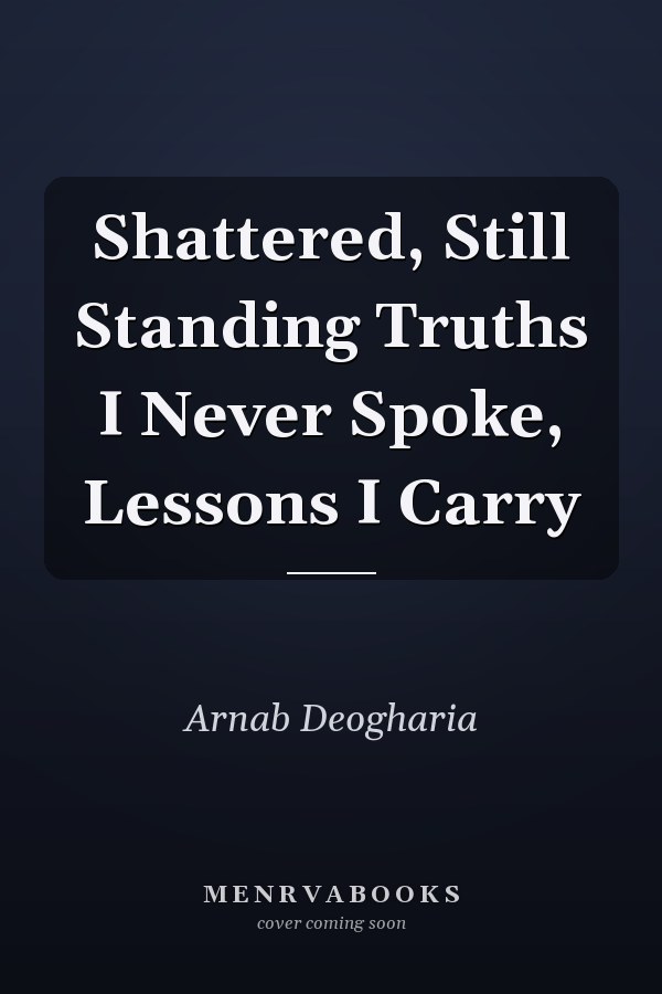 Shattered, Still Standing Truths I Never Spoke, Lessons I Carry