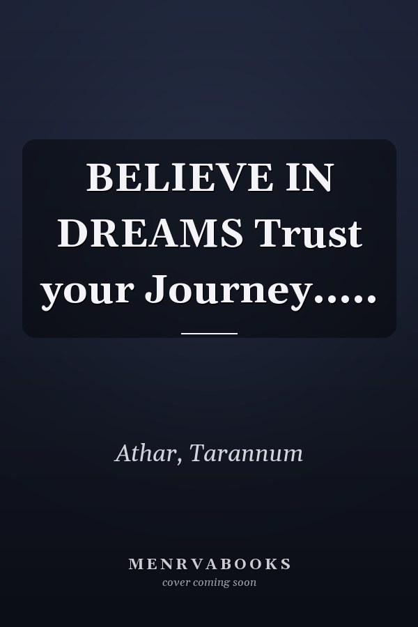 BELIEVE IN DREAMS Trust your Journey.....
