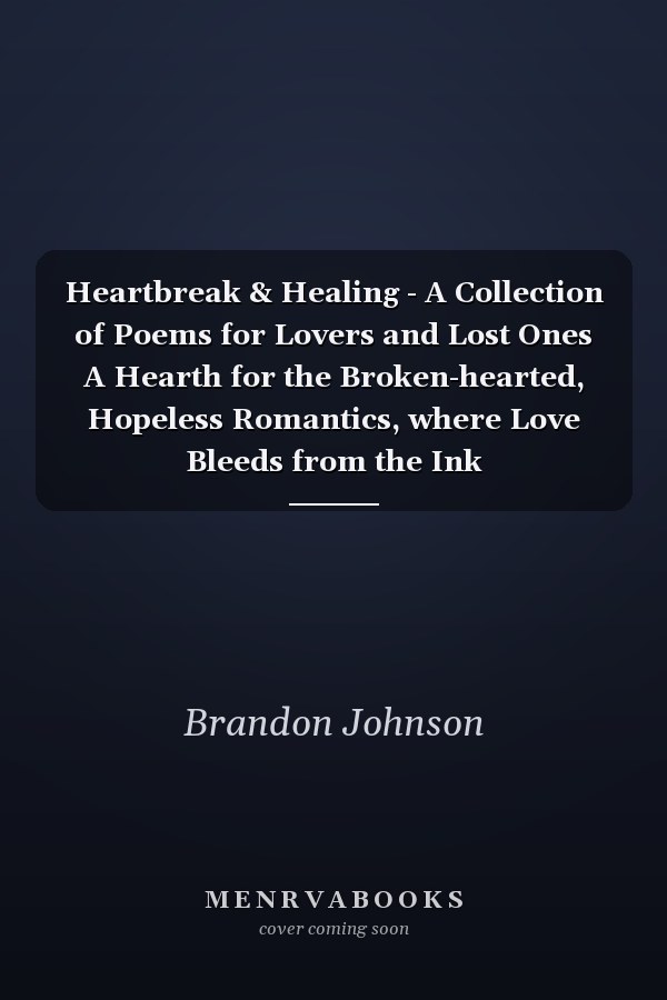 Heartbreak & Healing - A Collection of Poems for Lovers and Lost Ones A Hearth for the Broken-hearted, Hopeless Romantics, where Love Bleeds from the Ink