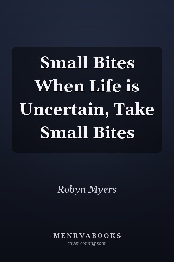 Small Bites When Life is Uncertain, Take Small Bites