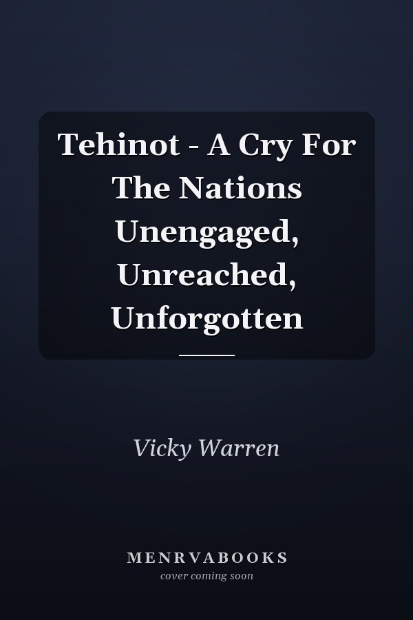 Tehinot - A Cry For The Nations Unengaged, Unreached, Unforgotten