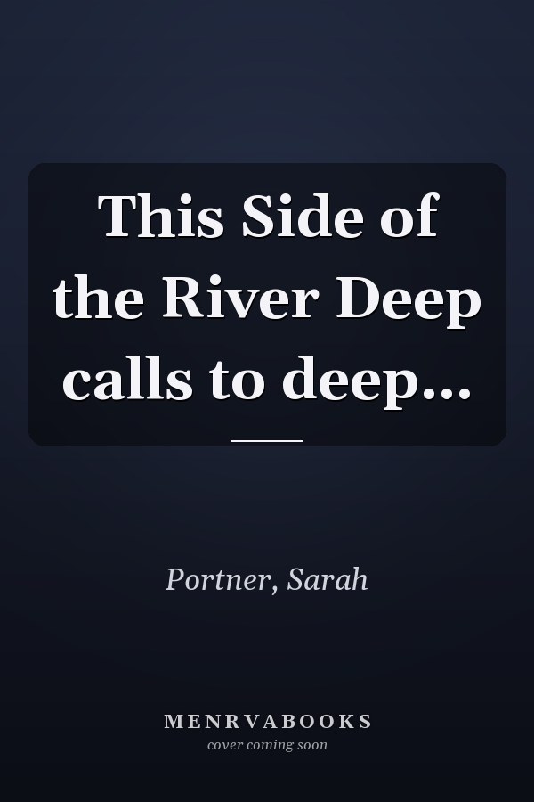 This Side of the River Deep calls to deep...