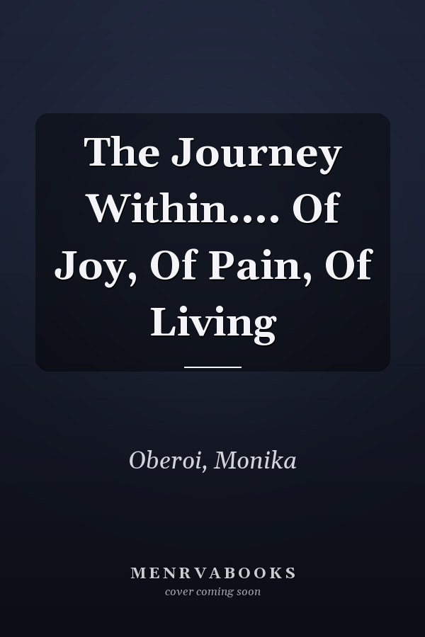 The Journey Within.... Of Joy, Of Pain, Of Living
